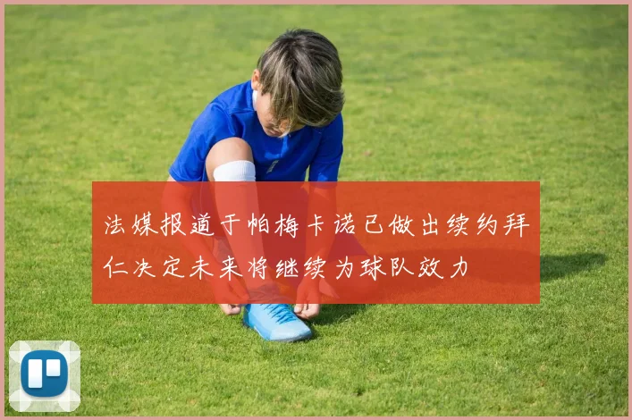 法媒报道于帕梅卡诺已做出续约拜仁决定未来将继续为球队效力